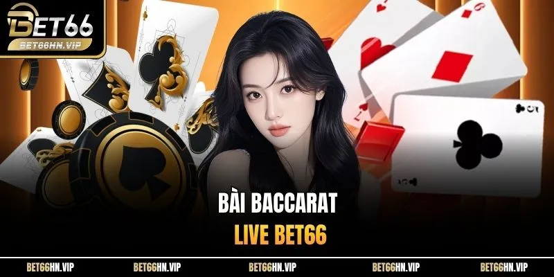 Bài Baccarat Live BET66 Không Gian Giải Trí Đỉnh Cao Nhất