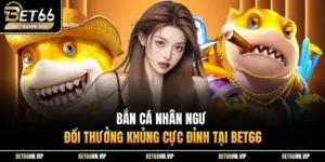 Bắn Cá Nhân Ngư Đổi Thưởng Khủng Cực Đỉnh Tại BET66
