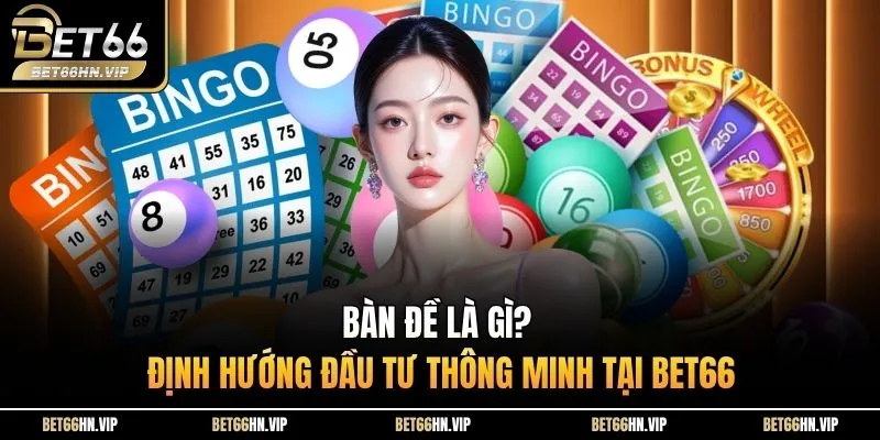 Bàn Đề Là Gì? Định Hướng Đầu Tư Thông Minh Tại BET66