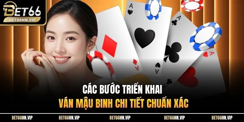 Các bước triển khai ván Mậu Binh chi tiết chuẩn xác