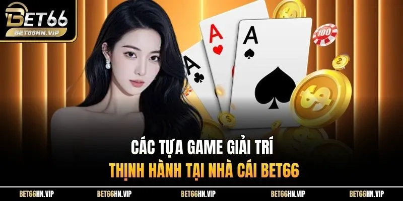 Các tựa game giải trí thịnh hành tại nhà cái BET66