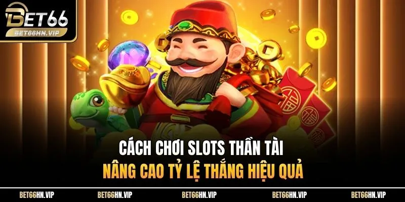 Cách chơi slots thần tài nâng cao tỷ lệ thắng hiệu quả