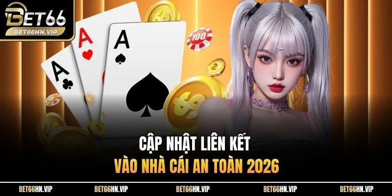 Cập nhật liên kết vào nhà cái an toàn 2026