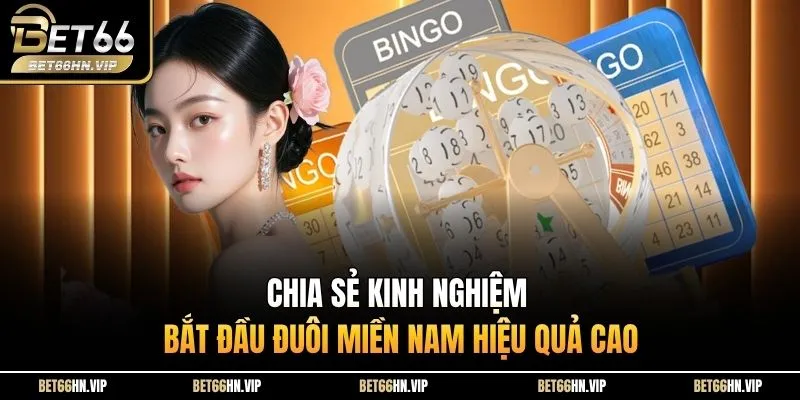 Chia sẻ kinh nghiệm bắt đầu đuôi miền Nam hiệu quả cao