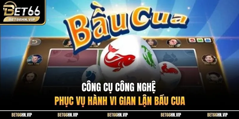 Công cụ công nghệ phục vụ hành vi gian lận Bầu Cua