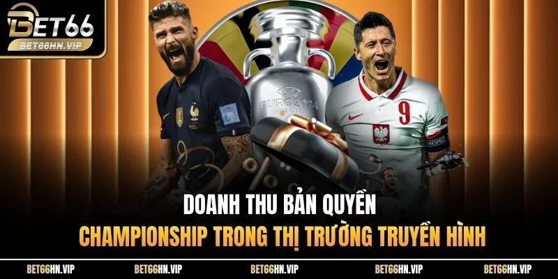 Doanh thu bản quyền Championship trong thị trường truyền hình