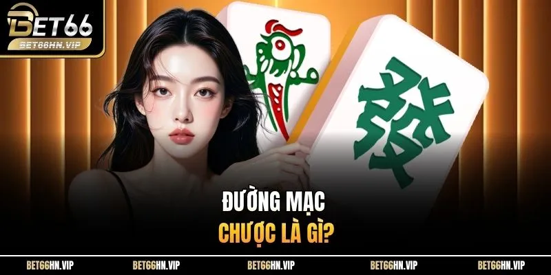 Đường mạc chược là gì? 