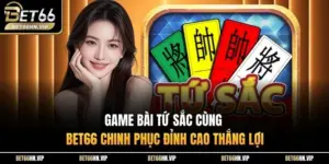 Game Bài Tứ Sắc Cùng BET66 Chinh Phục Đỉnh Cao Thắng Lợi