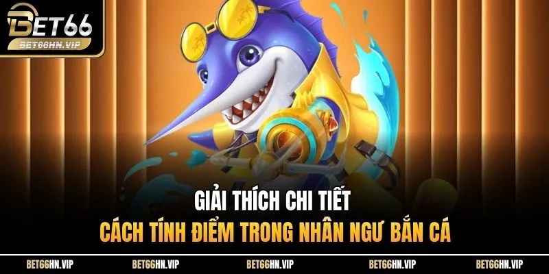 Giải thích chi tiết cách tính điểm trong Nhân Ngư Bắn Cá