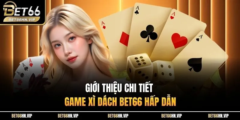 Giới thiệu chi tiết game Xì Dách BET66 hấp dẫn 