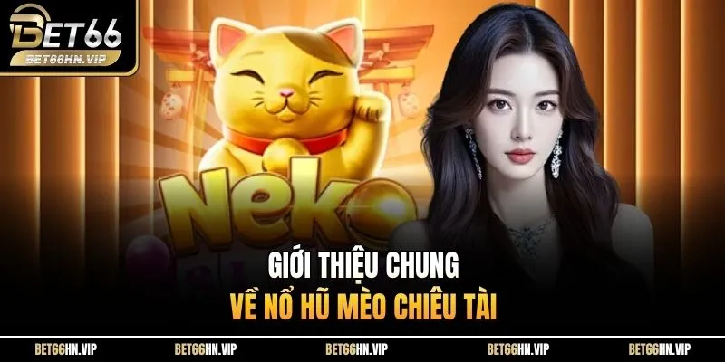 Giới thiệu chung về nổ hũ mèo chiêu tài 