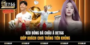 Kèo Bóng Đá Châu Á BET66 Giúp Khách Chơi Thắng Tiền Khủng