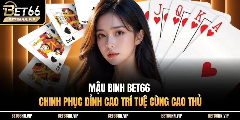 Mậu Binh BET66 Chinh Phục Đỉnh Cao Trí Tuệ Cùng Cao Thủ