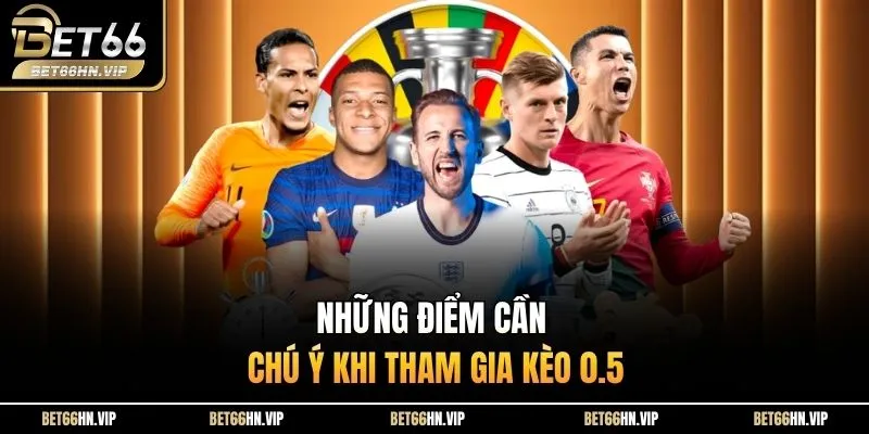 Những điểm cần chú ý khi tham gia kèo 0.5