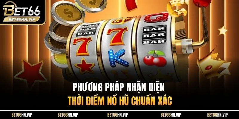 Phương pháp nhận diện thời điểm nổ hũ chuẩn xác