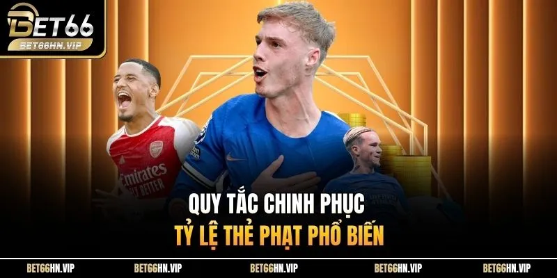 Quy tắc chinh phục tỷ lệ thẻ phạt phổ biến