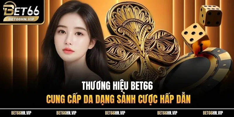 Thương hiệu BET66 cung cấp da dạng sảnh cược hấp dẫn
