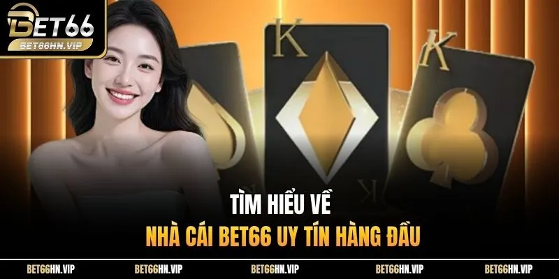 Tìm hiểu về nhà cái BET66 uy tín hàng đầu 