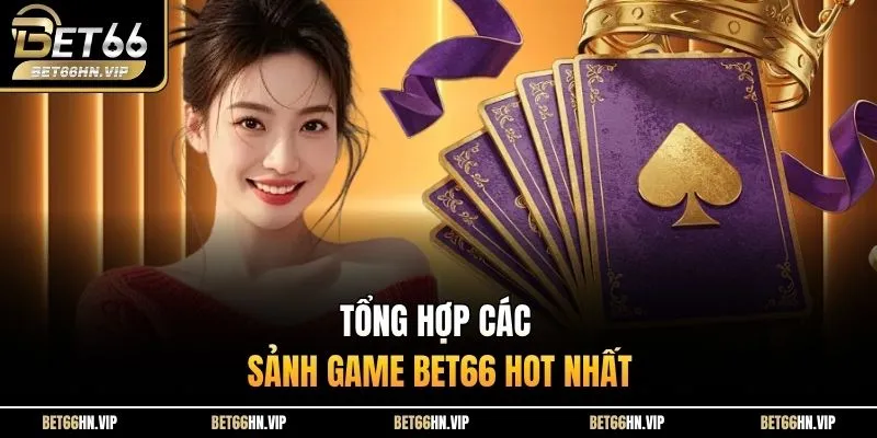 Tổng hợp các sảnh game BET66 hot nhất
